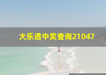 大乐透中奖查询21047