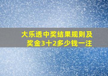 大乐透中奖结果规则及奖金3十2多少钱一注