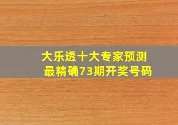 大乐透十大专家预测最精确73期开奖号码