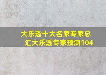 大乐透十大名家专家总汇大乐透专家预测104