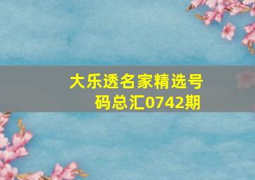 大乐透名家精选号码总汇0742期