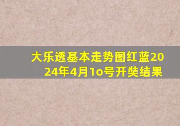 大乐透基本走势图红蓝2024年4月1o号开奘结果