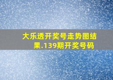 大乐透开奖号走势图结果.139期开奖号码