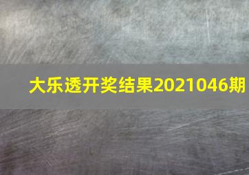 大乐透开奖结果2021046期