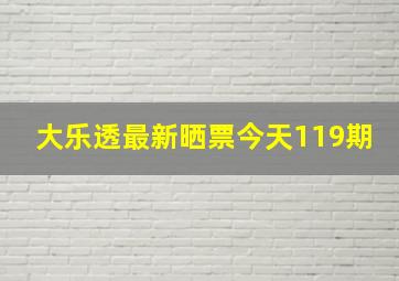 大乐透最新晒票今天119期