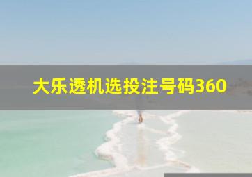 大乐透机选投注号码360