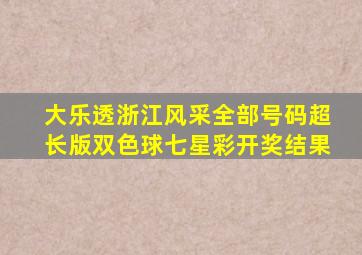 大乐透浙江风采全部号码超长版双色球七星彩开奖结果