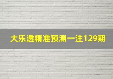 大乐透精准预测一注129期