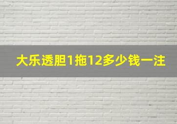 大乐透胆1拖12多少钱一注