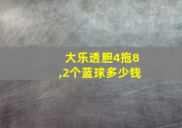 大乐透胆4拖8,2个蓝球多少钱