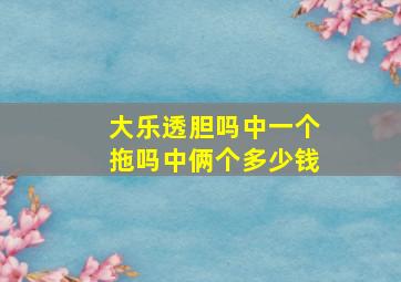 大乐透胆吗中一个拖吗中俩个多少钱