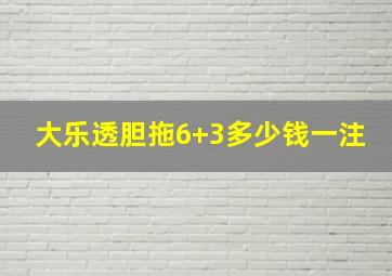 大乐透胆拖6+3多少钱一注