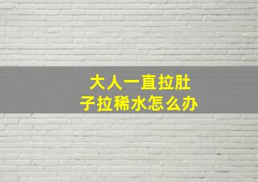 大人一直拉肚子拉稀水怎么办