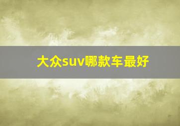 大众suv哪款车最好