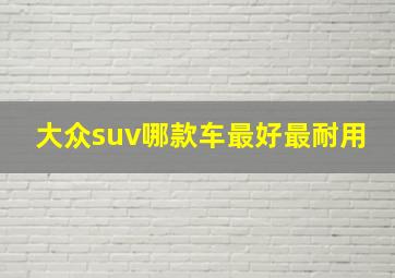 大众suv哪款车最好最耐用