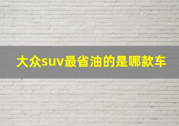 大众suv最省油的是哪款车