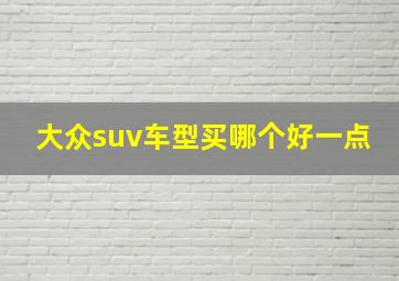 大众suv车型买哪个好一点