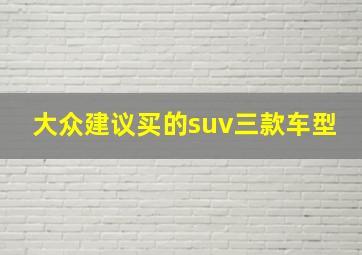 大众建议买的suv三款车型