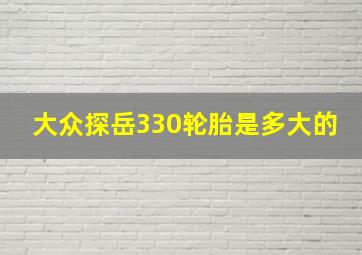 大众探岳330轮胎是多大的