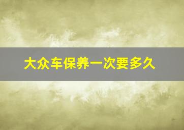 大众车保养一次要多久