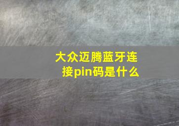 大众迈腾蓝牙连接pin码是什么