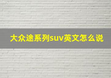 大众途系列suv英文怎么说