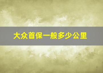 大众首保一般多少公里