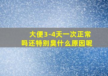 大便3-4天一次正常吗还特别臭什么原因呢