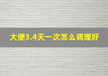 大便3.4天一次怎么调理好