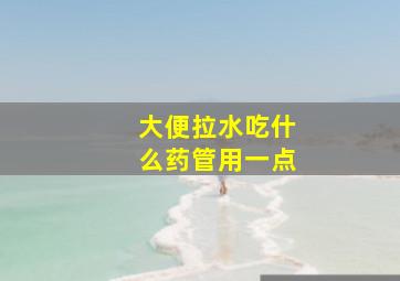 大便拉水吃什么药管用一点