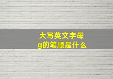 大写英文字母g的笔顺是什么