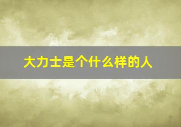 大力士是个什么样的人