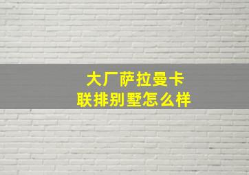 大厂萨拉曼卡联排别墅怎么样