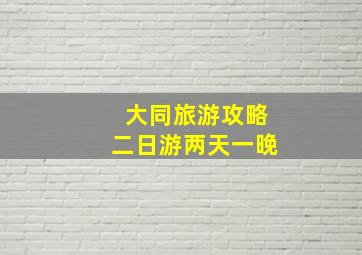 大同旅游攻略二日游两天一晚