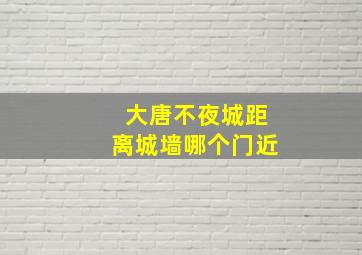 大唐不夜城距离城墙哪个门近