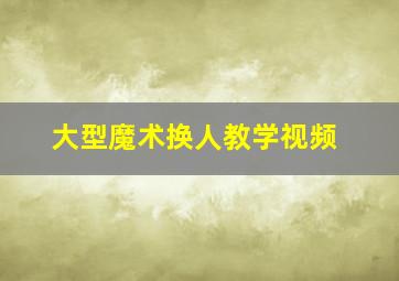 大型魔术换人教学视频