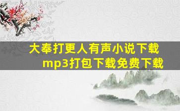 大奉打更人有声小说下载mp3打包下载免费下载