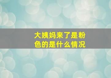 大姨妈来了是粉色的是什么情况