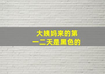 大姨妈来的第一二天是黑色的