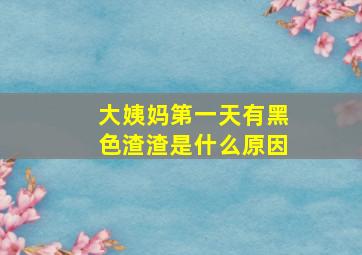 大姨妈第一天有黑色渣渣是什么原因