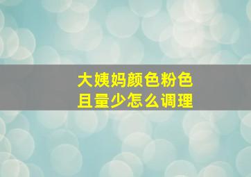 大姨妈颜色粉色且量少怎么调理