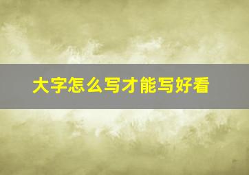 大字怎么写才能写好看