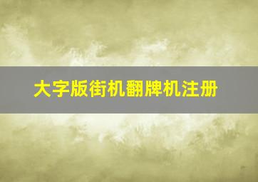 大字版街机翻牌机注册