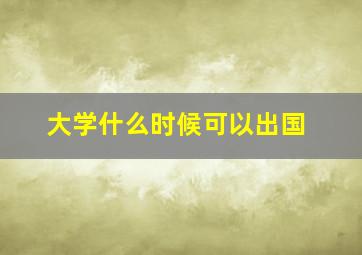 大学什么时候可以出国