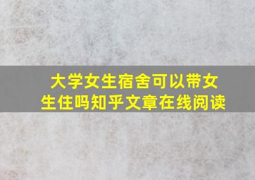 大学女生宿舍可以带女生住吗知乎文章在线阅读