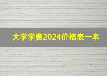 大学学费2024价格表一本