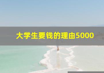 大学生要钱的理由5000