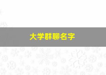 大学群聊名字