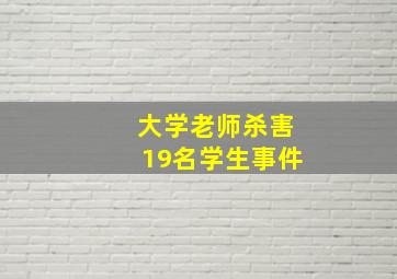 大学老师杀害19名学生事件