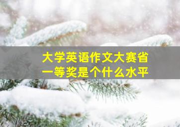 大学英语作文大赛省一等奖是个什么水平